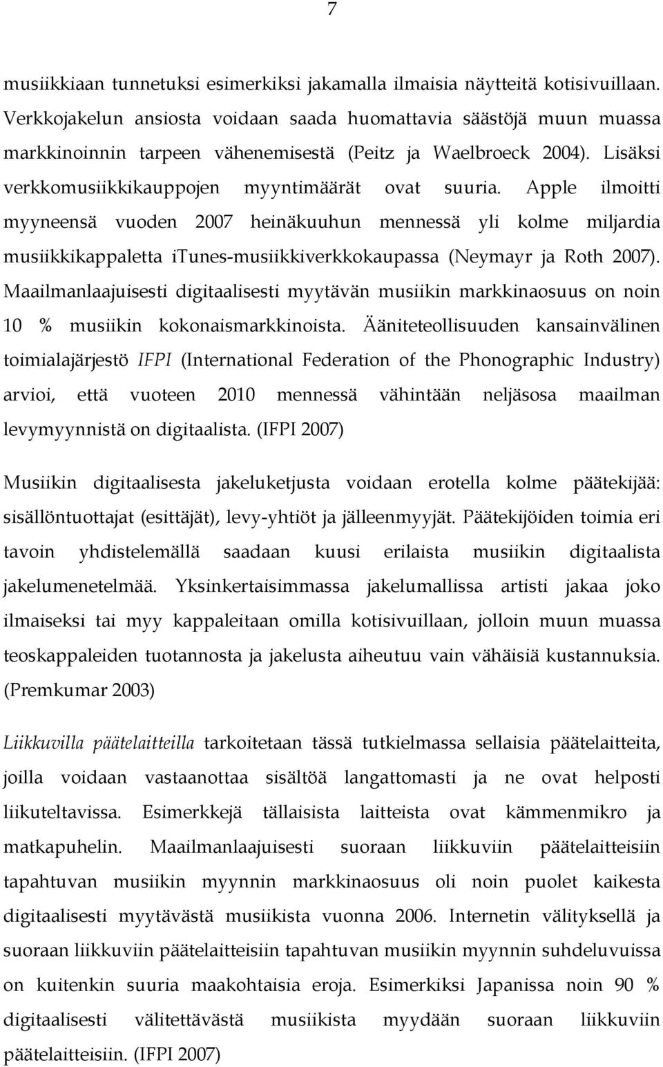 Apple ilmoitti myyneensä vuoden 2007 heinäkuuhun mennessä yli kolme miljardia musiikkikappaletta itunes-musiikkiverkkokaupassa (Neymayr ja Roth 2007).