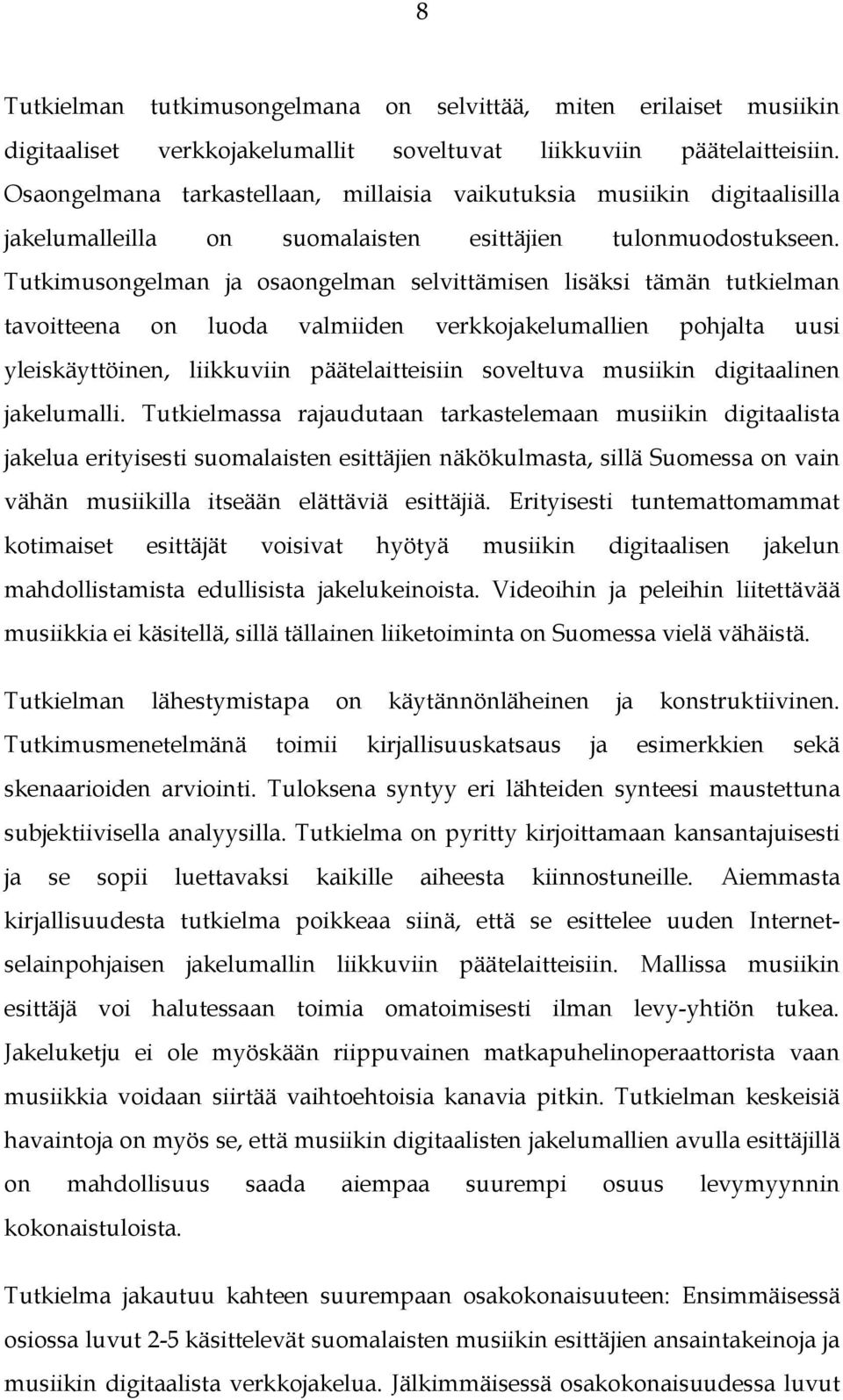 Tutkimusongelman ja osaongelman selvittämisen lisäksi tämän tutkielman tavoitteena on luoda valmiiden verkkojakelumallien pohjalta uusi yleiskäyttöinen, liikkuviin päätelaitteisiin soveltuva musiikin