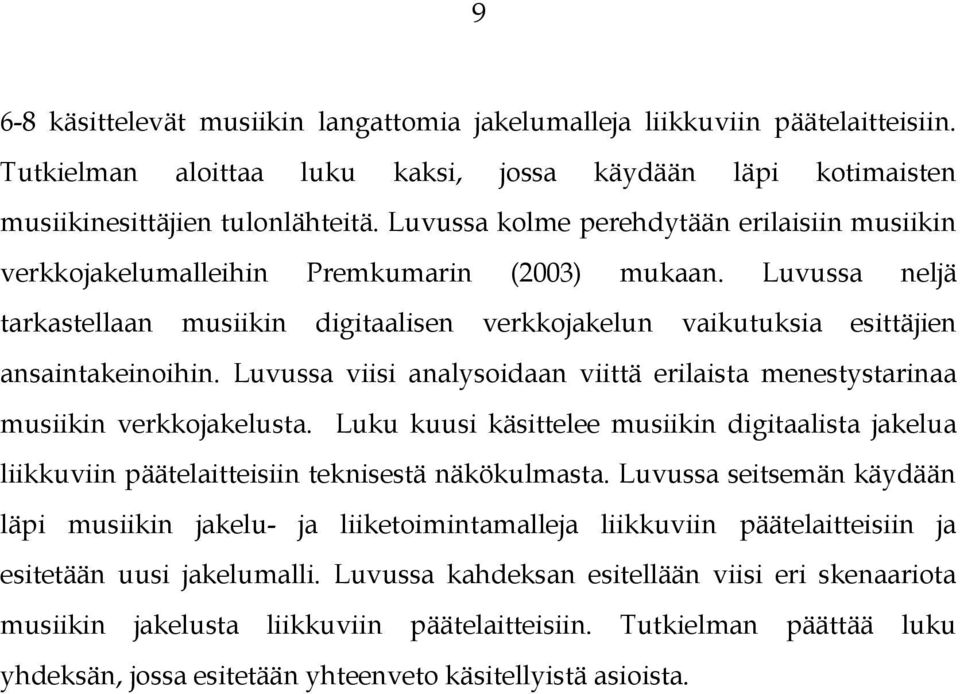 Luvussa viisi analysoidaan viittä erilaista menestystarinaa musiikin verkkojakelusta. Luku kuusi käsittelee musiikin digitaalista jakelua liikkuviin päätelaitteisiin teknisestä näkökulmasta.