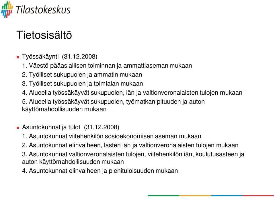 Alueella työssäkäyvät sukupuolen, työmatkan pituuden ja auton käyttömahdollisuuden mukaan Asuntokunnat ja tulot (31.12.2008) 1.