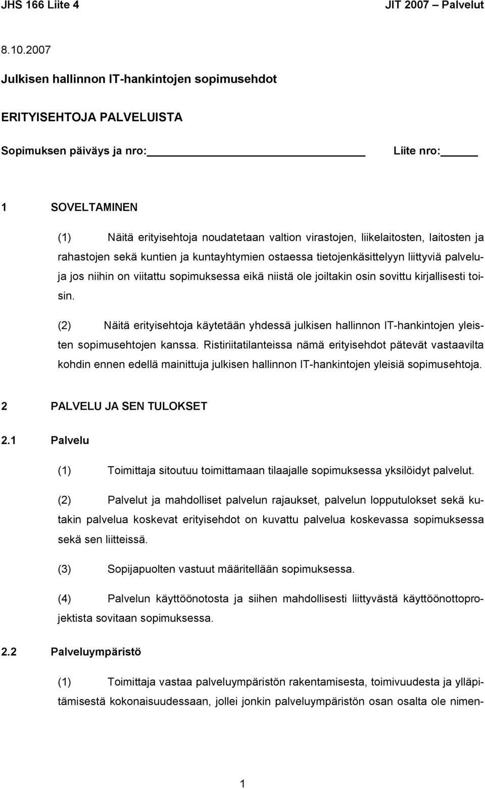 kirjallisesti toisin. (2) Näitä erityisehtoja käytetään yhdessä julkisen hallinnon IT-hankintojen yleisten sopimusehtojen kanssa.