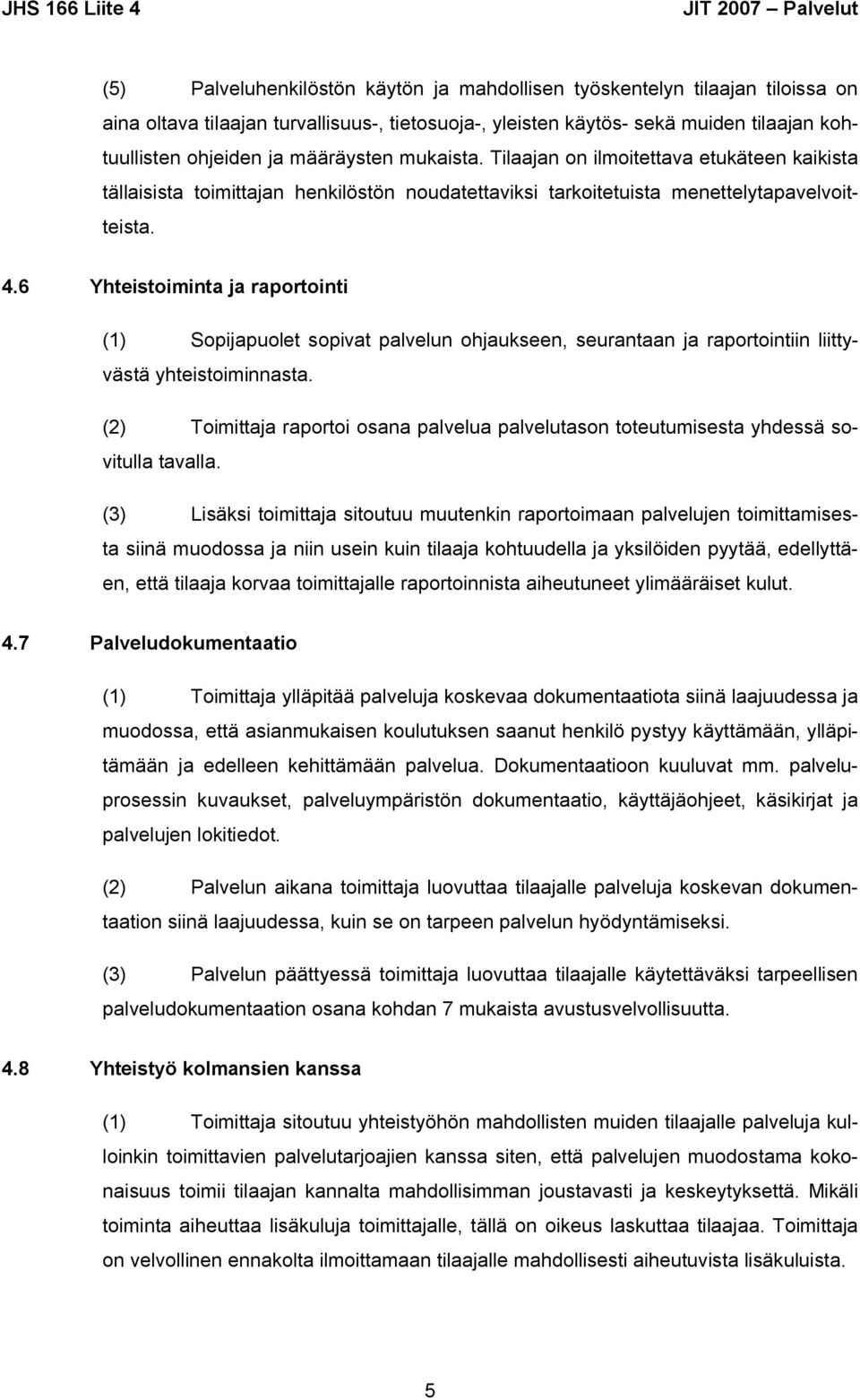 6 Yhteistoiminta ja raportointi (1) Sopijapuolet sopivat palvelun ohjaukseen, seurantaan ja raportointiin liittyvästä yhteistoiminnasta.