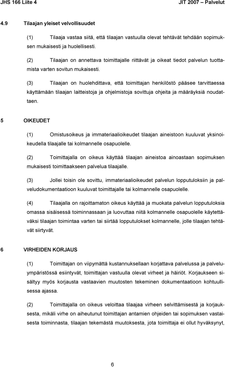 (3) Tilaajan on huolehdittava, että toimittajan henkilöstö pääsee tarvittaessa käyttämään tilaajan laitteistoja ja ohjelmistoja sovittuja ohjeita ja määräyksiä noudattaen.