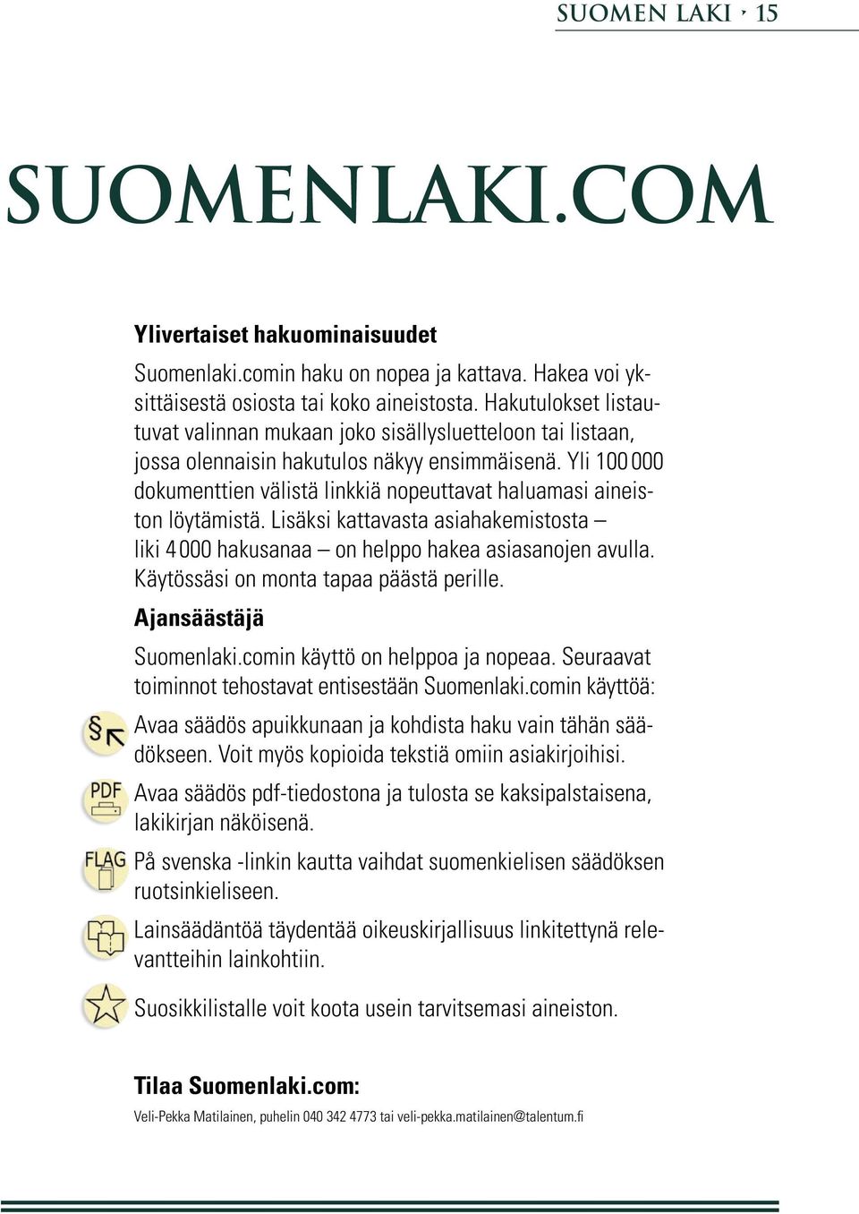 Yli 100 000 dokumenttien välistä linkkiä nopeuttavat haluamasi aineiston löytämistä. Lisäksi kattavasta asiahakemistosta liki 4 000 hakusanaa on helppo hakea asiasanojen avulla.