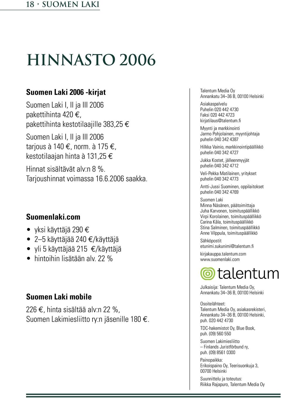 com yksi käyttäjä 290 2 5 käyttäjää 240 /käyttäjä yli 5 käyttäjää 215 /käyttäjä hintoihin lisätään alv.