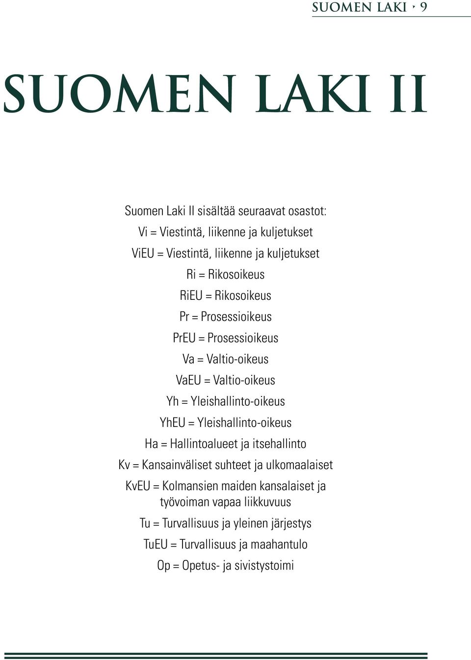 Yleishallinto-oikeus YhEU = Yleishallinto-oikeus Ha = Hallintoalueet ja itsehallinto Kv = Kansainväliset suhteet ja ulkomaalaiset KvEU =