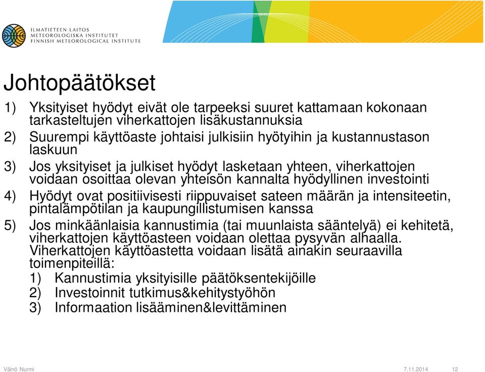 ja intensiteetin, pintalämpötilan ja kaupungillistumisen kanssa 5) Jos minkäänlaisia kannustimia (tai muunlaista sääntelyä) ei kehitetä, viherkattojen käyttöasteen voidaan olettaa pysyvän alhaalla.