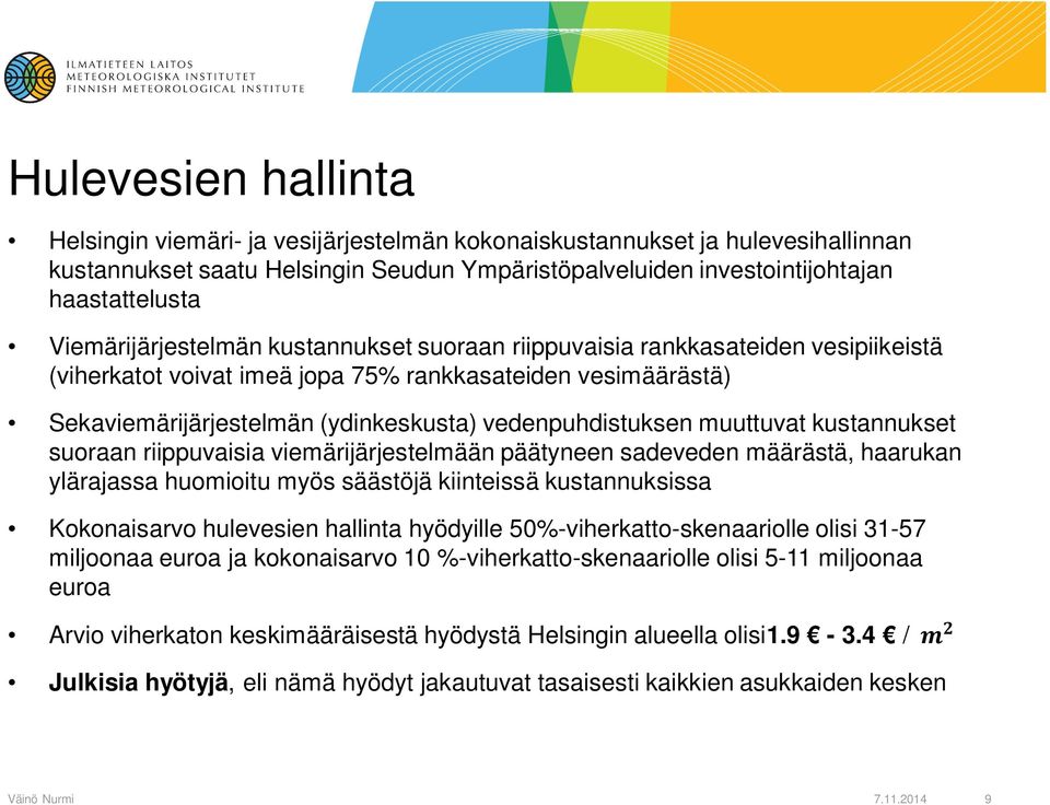 vedenpuhdistuksen muuttuvat kustannukset suoraan riippuvaisia viemärijärjestelmään päätyneen sadeveden määrästä, haarukan ylärajassa huomioitu myös säästöjä kiinteissä kustannuksissa Kokonaisarvo