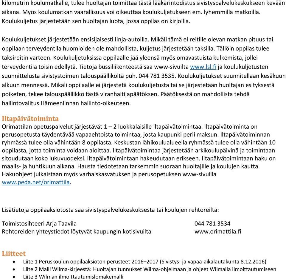 Mikäli tämä ei reitille olevan matkan pituus tai oppilaan terveydentila huomioiden ole mahdollista, kuljetus järjestetään taksilla. Tällöin oppilas tulee taksireitin varteen.