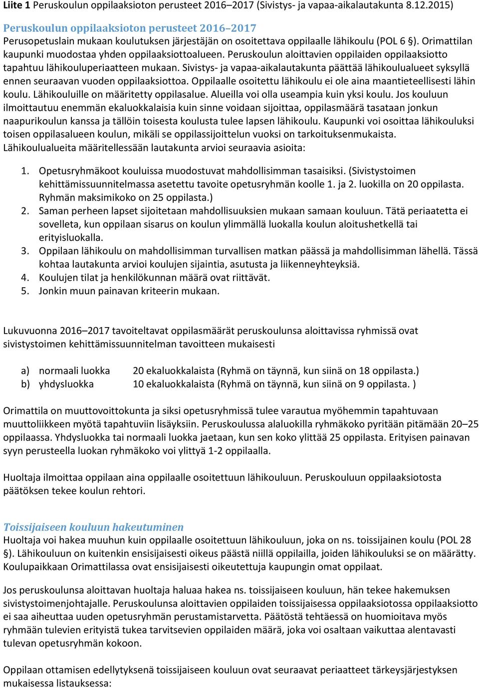 Orimattilan kaupunki muodostaa yhden oppilaaksiottoalueen. Peruskoulun aloittavien oppilaiden oppilaaksiotto tapahtuu lähikouluperiaatteen mukaan.