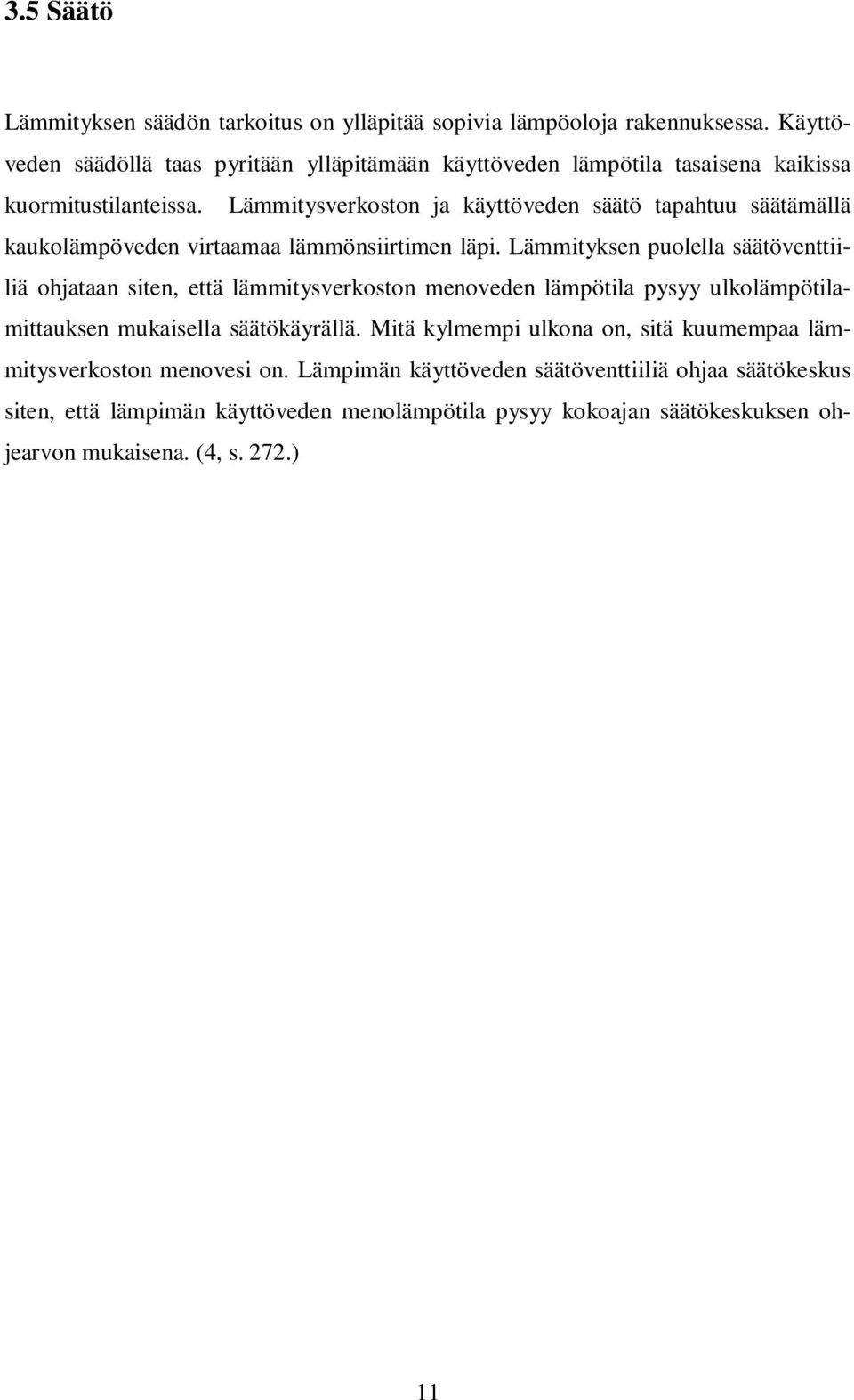 Lämmitysverkoston ja käyttöveden säätö tapahtuu säätämällä kaukolämpöveden virtaamaa lämmönsiirtimen läpi.
