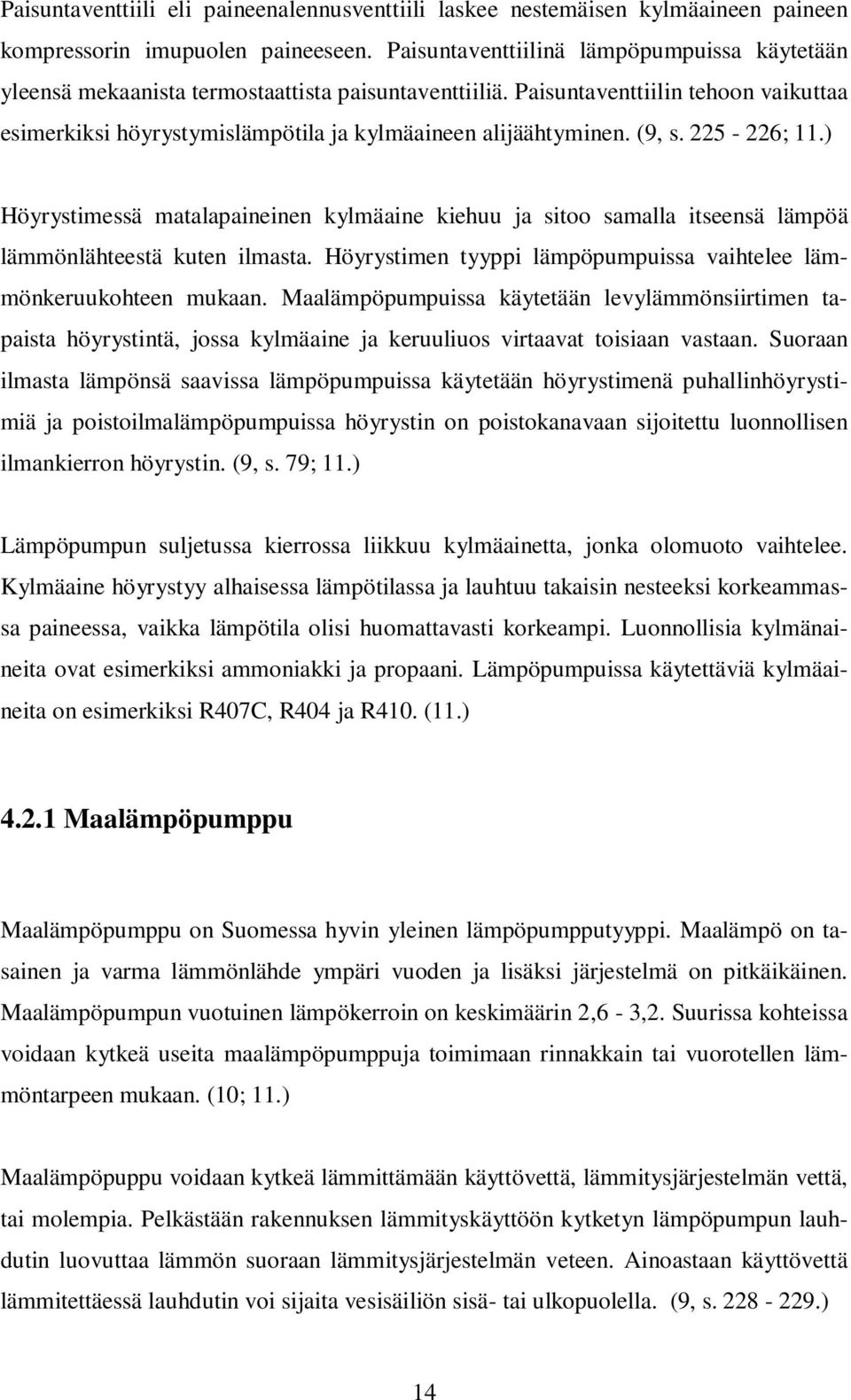 (9, s. 225-226; 11.) Höyrystimessä matalapaineinen kylmäaine kiehuu ja sitoo samalla itseensä lämpöä lämmönlähteestä kuten ilmasta.