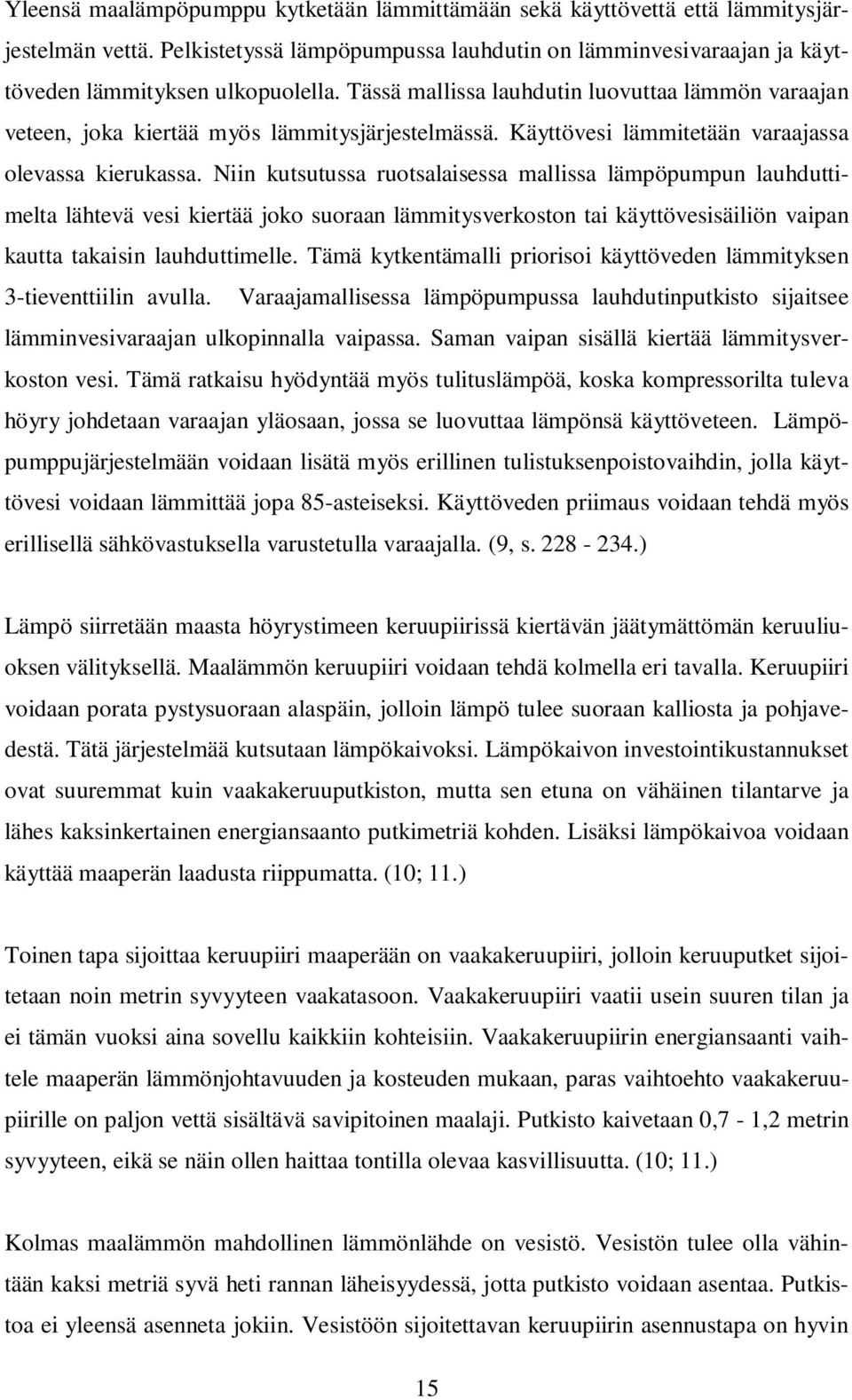 Niin kutsutussa ruotsalaisessa mallissa lämpöpumpun lauhduttimelta lähtevä vesi kiertää joko suoraan lämmitysverkoston tai käyttövesisäiliön vaipan kautta takaisin lauhduttimelle.