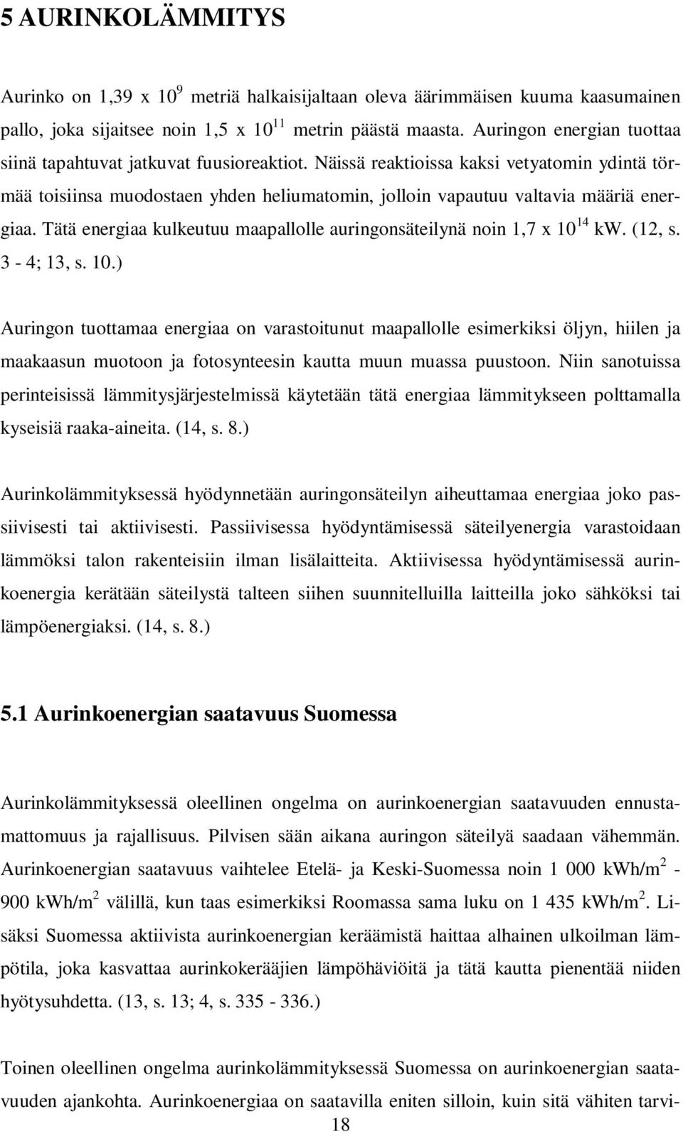 Näissä reaktioissa kaksi vetyatomin ydintä törmää toisiinsa muodostaen yhden heliumatomin, jolloin vapautuu valtavia määriä energiaa.