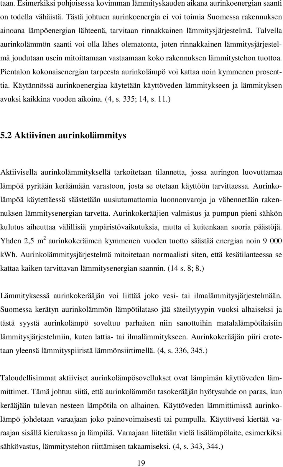 Talvella aurinkolämmön saanti voi olla lähes olematonta, joten rinnakkainen lämmitysjärjestelmä joudutaan usein mitoittamaan vastaamaan koko rakennuksen lämmitystehon tuottoa.