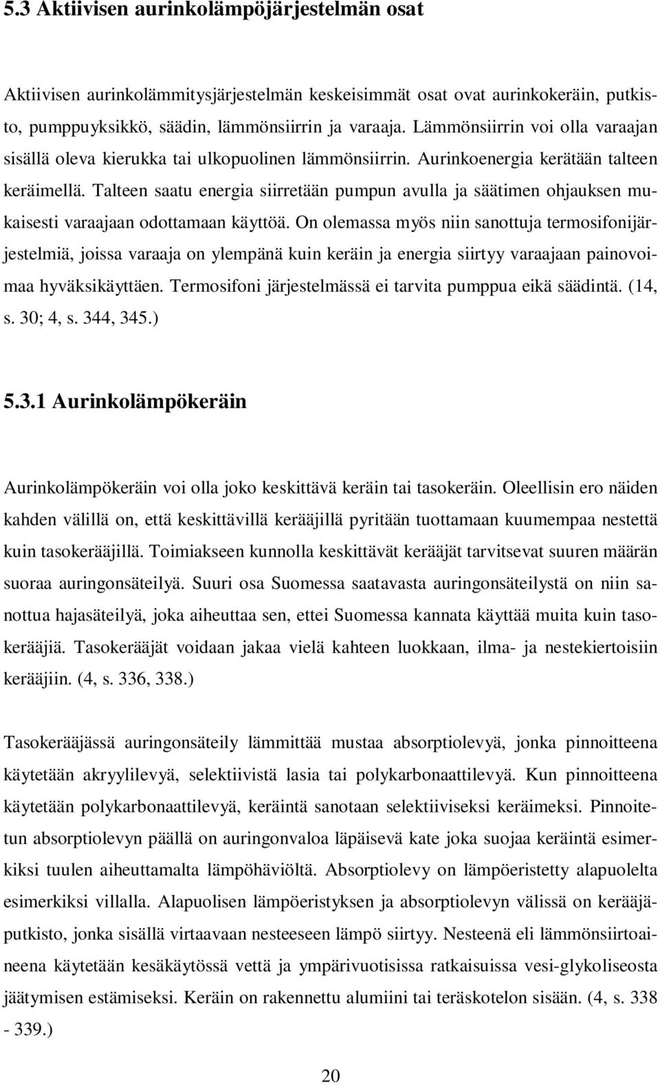 Talteen saatu energia siirretään pumpun avulla ja säätimen ohjauksen mukaisesti varaajaan odottamaan käyttöä.
