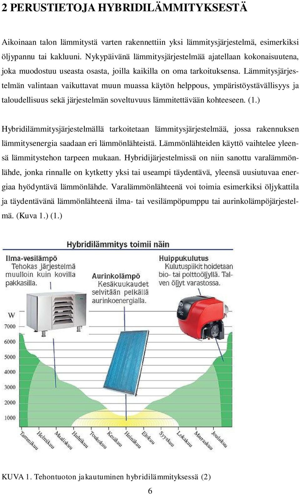 Lämmitysjärjestelmän valintaan vaikuttavat muun muassa käytön helppous, ympäristöystävällisyys ja taloudellisuus sekä järjestelmän soveltuvuus lämmitettävään kohteeseen. (1.