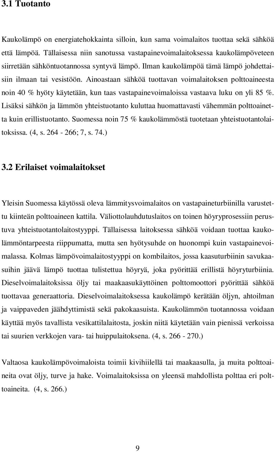 Ainoastaan sähköä tuottavan voimalaitoksen polttoaineesta noin 40 % hyöty käytetään, kun taas vastapainevoimaloissa vastaava luku on yli 85 %.