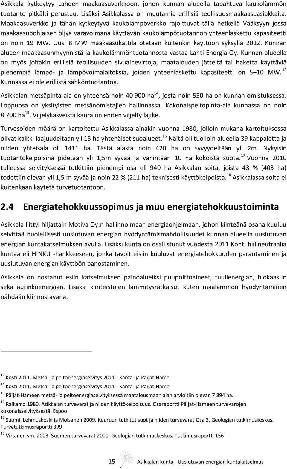MW. Uusi 8 MW maakaasukattila otetaan kuitenkin käyttöön syksyllä 2012. Kunnan alueen maakaasunmyynnistä ja kaukolämmöntuotannosta vastaa Lahti Energia Oy.