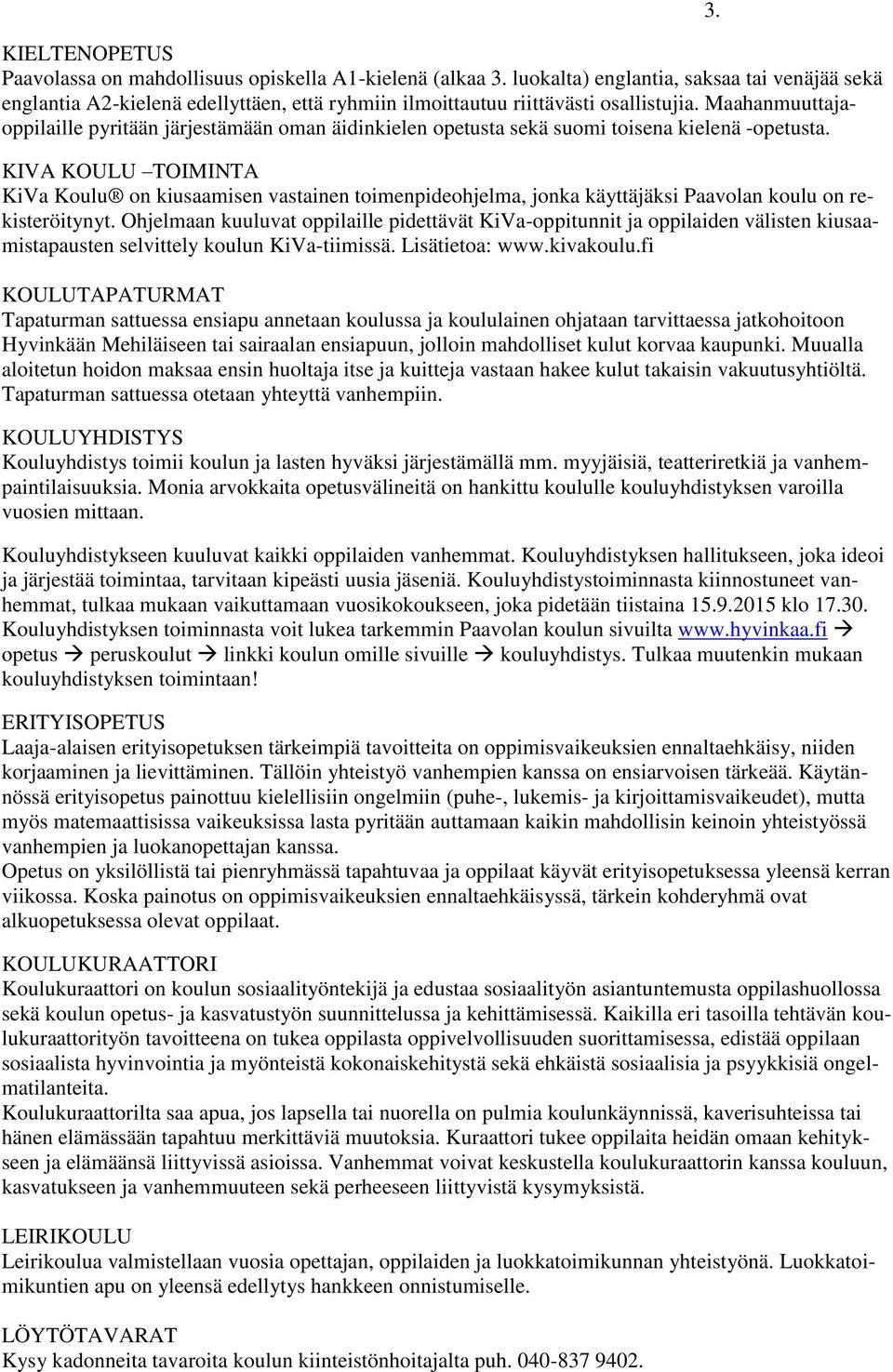 Maahanmuuttajaoppilaille pyritään järjestämään oman äidinkielen opetusta sekä suomi toisena kielenä -opetusta.