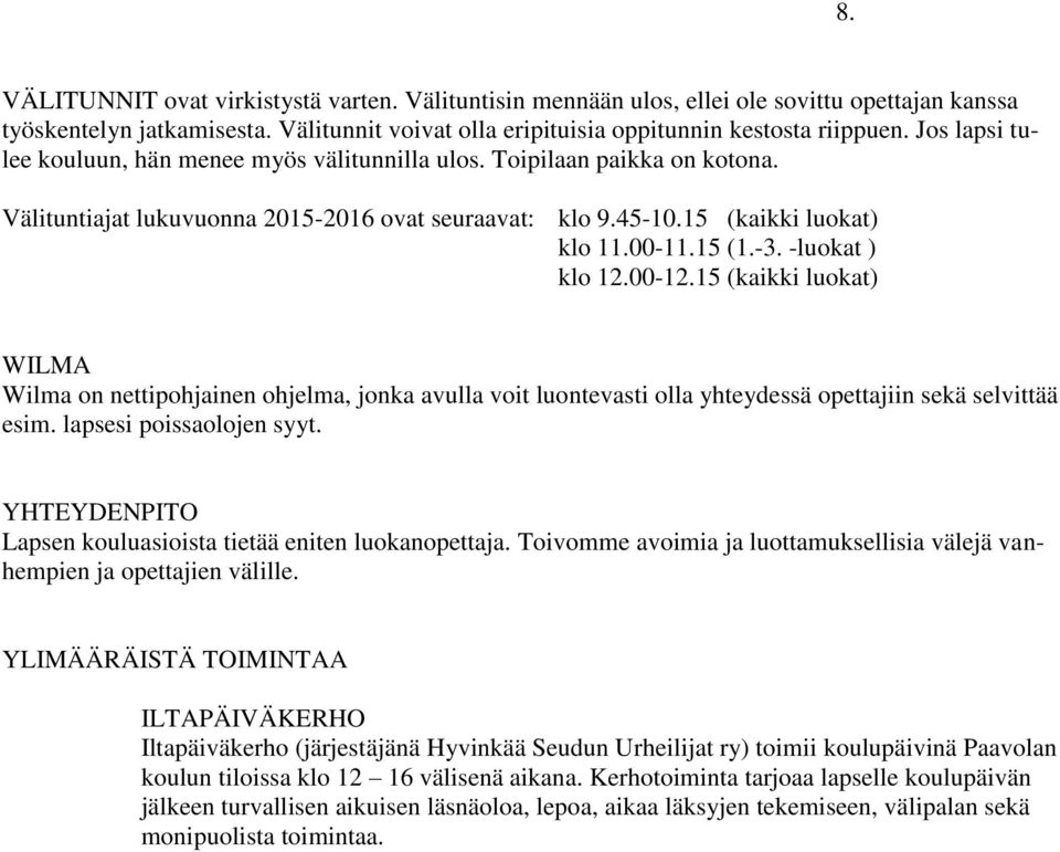 -luokat ) klo 12.00-12.15 (kaikki luokat) WILMA Wilma on nettipohjainen ohjelma, jonka avulla voit luontevasti olla yhteydessä opettajiin sekä selvittää esim. lapsesi poissaolojen syyt.