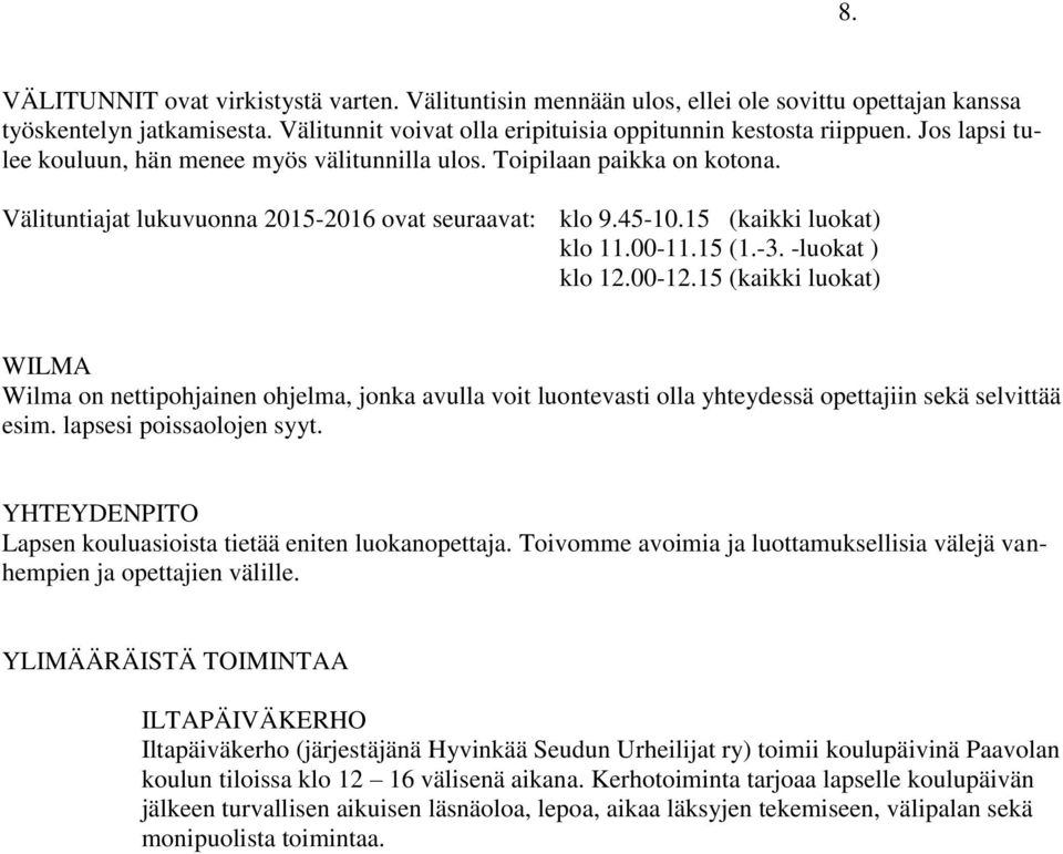 -luokat ) klo 12.00-12.15 (kaikki luokat) WILMA Wilma on nettipohjainen ohjelma, jonka avulla voit luontevasti olla yhteydessä opettajiin sekä selvittää esim. lapsesi poissaolojen syyt.