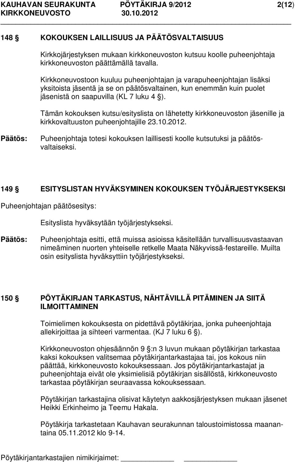 Tämän kokouksen kutsu/esityslista on lähetetty kirkkoneuvoston jäsenille ja kirkkovaltuuston puheenjohtajille 23.10.2012.