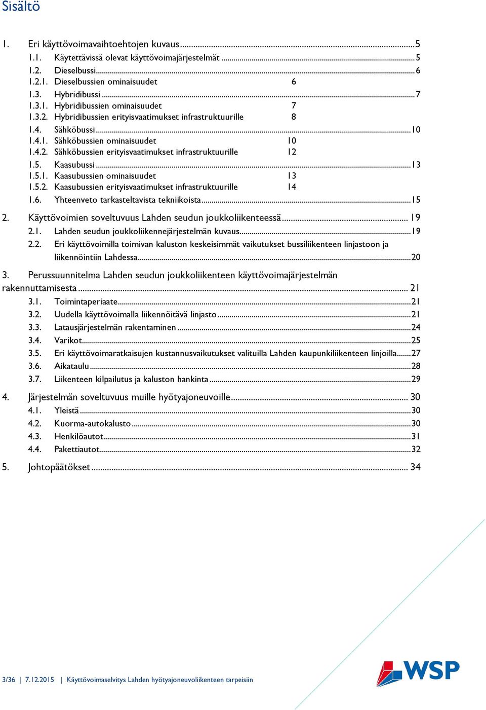 .. 13 1.5.1. Kaasubussien ominaisuudet 13 1.5.2. Kaasubussien erityisvaatimukset infrastruktuurille 14 1.6. Yhteenveto tarkasteltavista tekniikoista... 15 2.