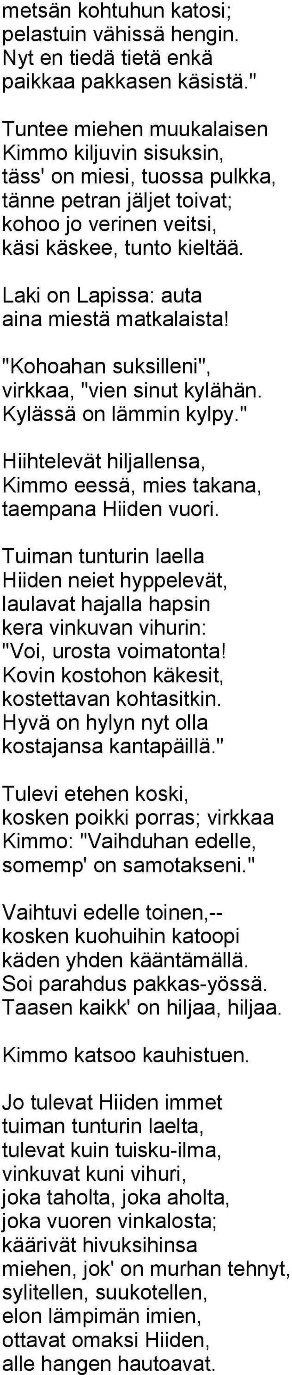 Laki on Lapissa: auta aina miestä matkalaista! "Kohoahan suksilleni", virkkaa, "vien sinut kylähän. Kylässä on lämmin kylpy." Hiihtelevät hiljallensa, Kimmo eessä, mies takana, taempana Hiiden vuori.