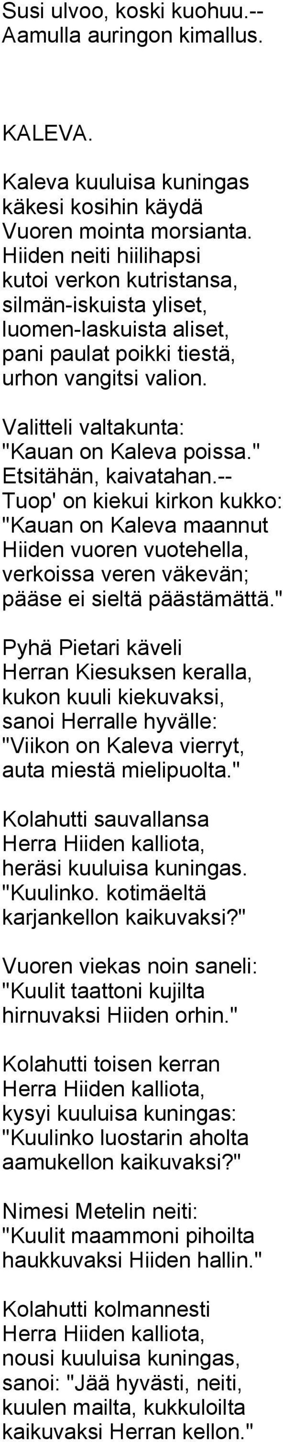 " Etsitähän, kaivatahan.-- Tuop' on kiekui kirkon kukko: "Kauan on Kaleva maannut Hiiden vuoren vuotehella, verkoissa veren väkevän; pääse ei sieltä päästämättä.