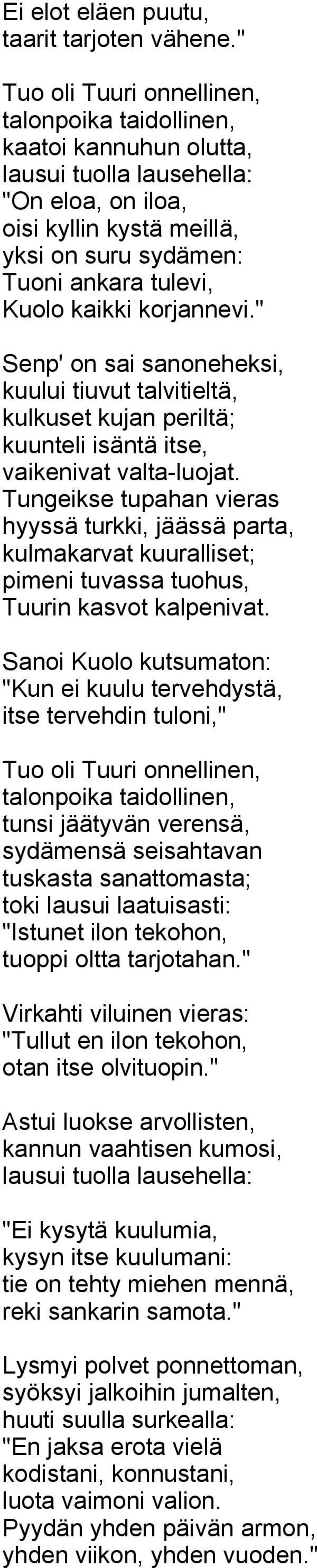kaikki korjannevi." Senp' on sai sanoneheksi, kuului tiuvut talvitieltä, kulkuset kujan periltä; kuunteli isäntä itse, vaikenivat valta-luojat.