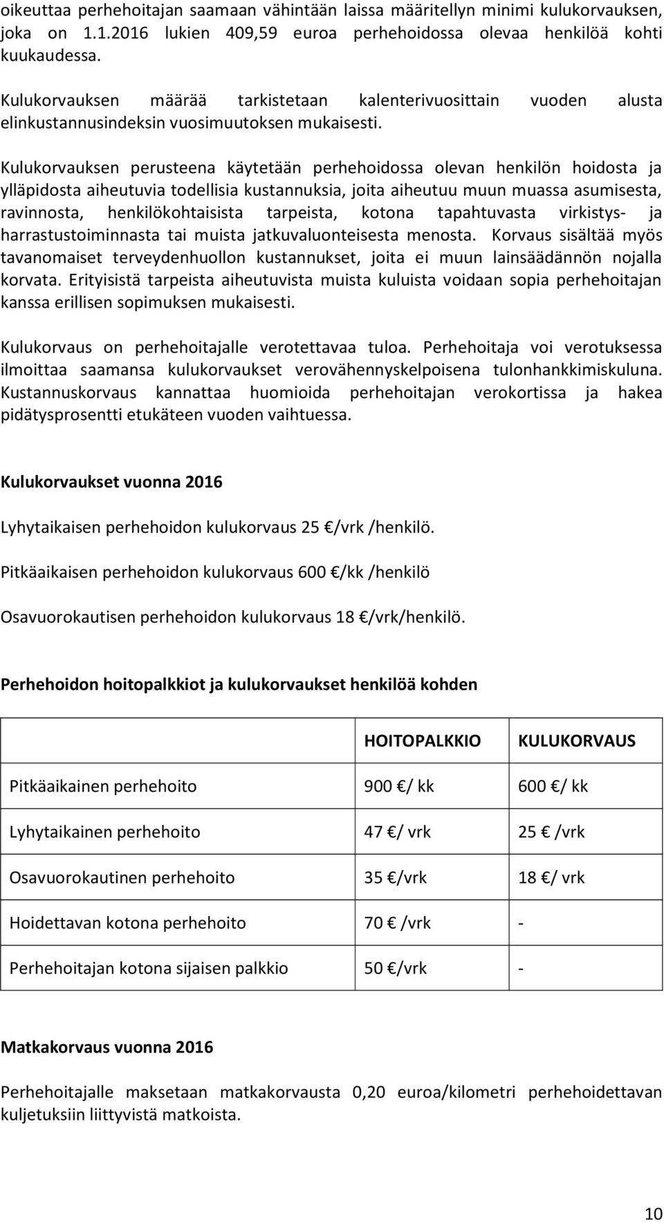 Kulukorvauksen perusteena käytetään perhehoidossa olevan henkilön hoidosta ja ylläpidosta aiheutuvia todellisia kustannuksia, joita aiheutuu muun muassa asumisesta, ravinnosta, henkilökohtaisista