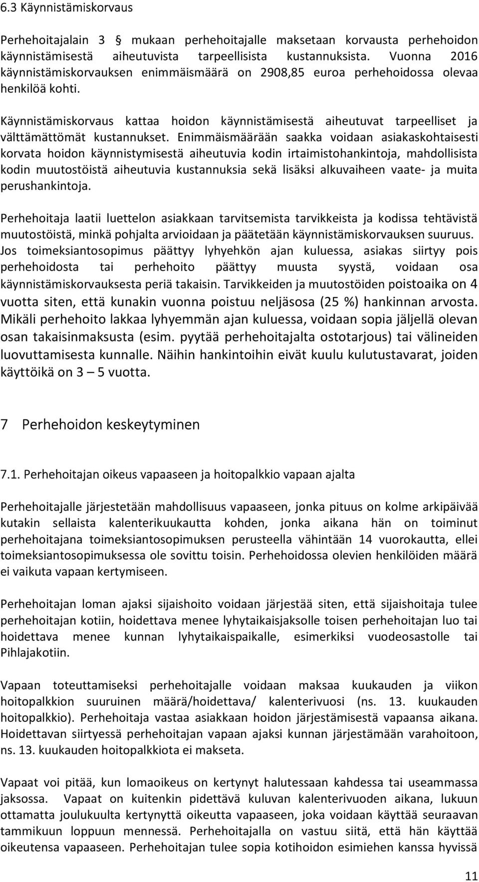 Käynnistämiskorvaus kattaa hoidon käynnistämisestä aiheutuvat tarpeelliset ja välttämättömät kustannukset.