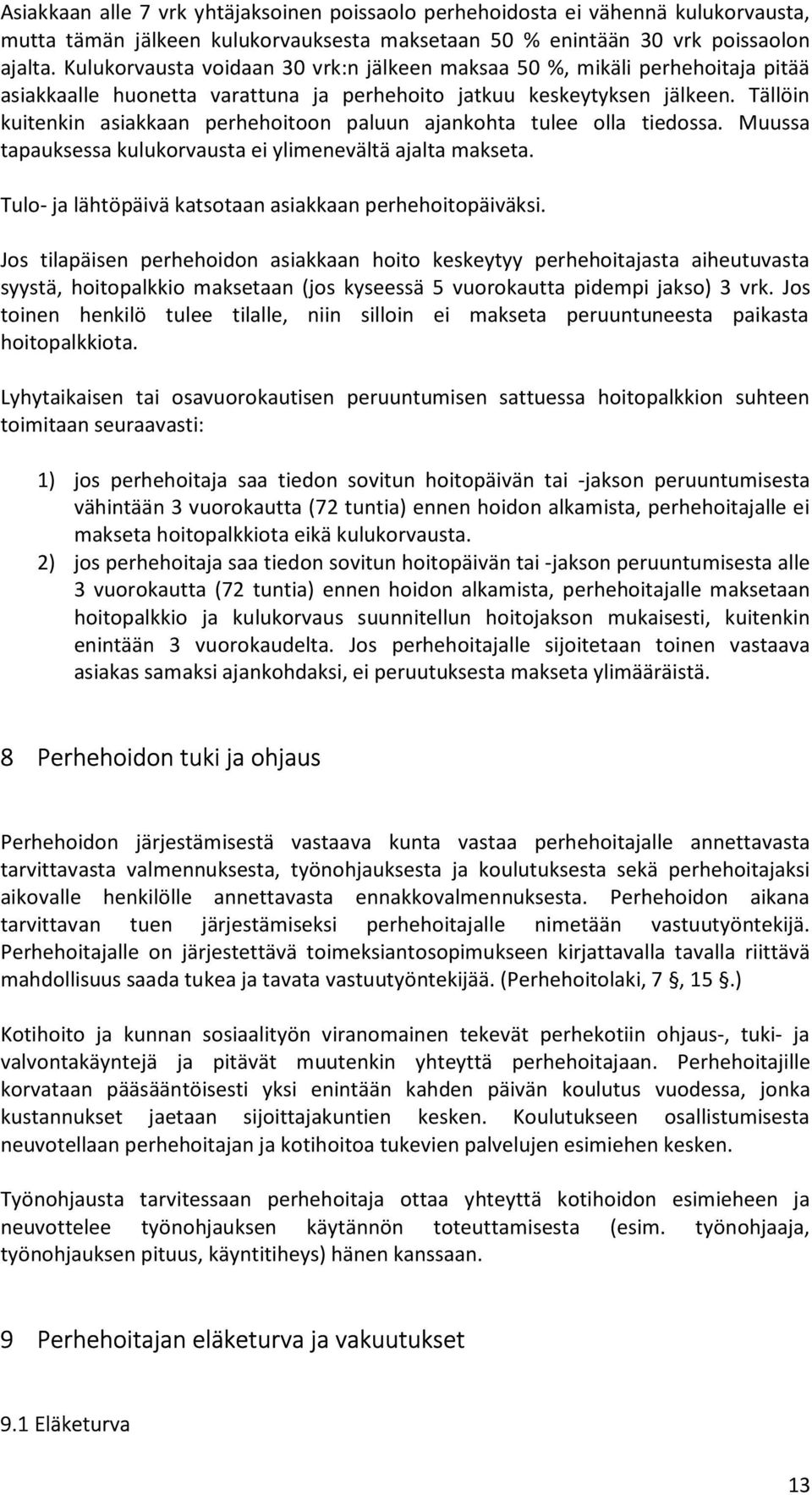 Tällöin kuitenkin asiakkaan perhehoitoon paluun ajankohta tulee olla tiedossa. Muussa tapauksessa kulukorvausta ei ylimenevältä ajalta makseta.