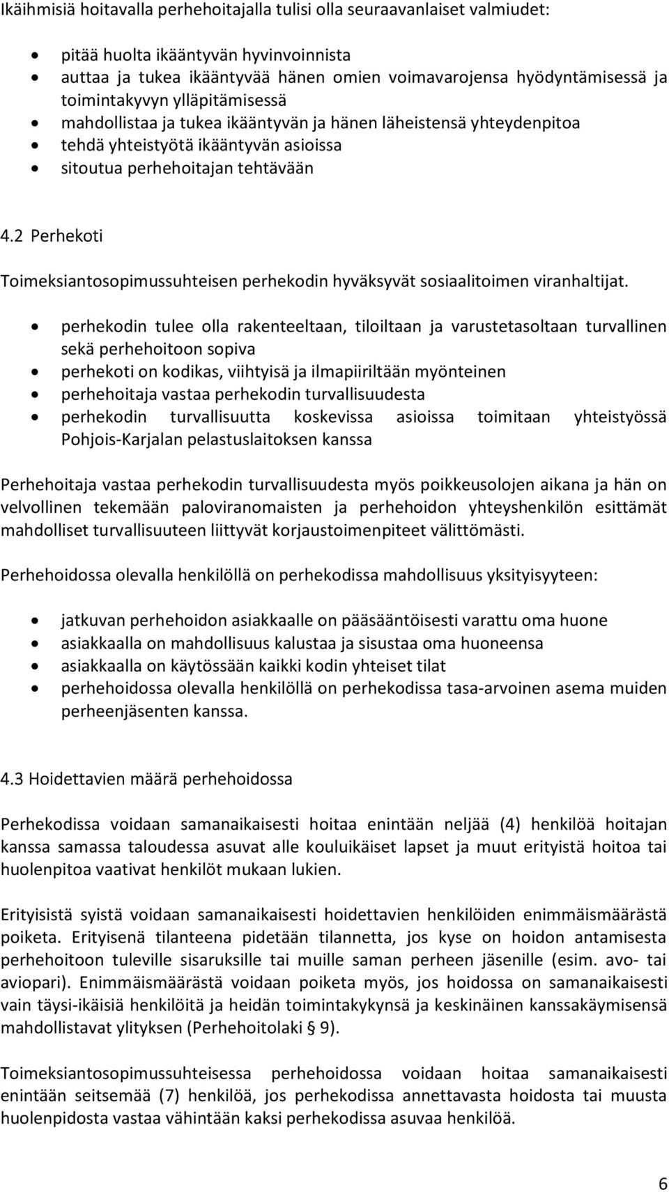 2 Perhekoti Toimeksiantosopimussuhteisen perhekodin hyväksyvät sosiaalitoimen viranhaltijat.