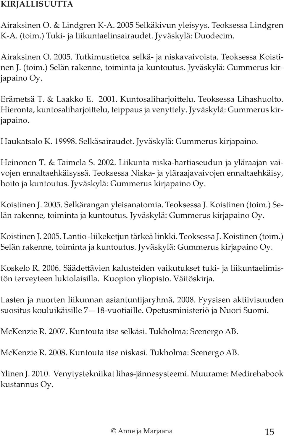 Hieronta, kuntosaliharjoittelu, teippaus ja venyttely. Jyväskylä: Gummerus kirjapaino. Haukatsalo K. 19998. Selkäsairaudet. Jyväskylä: Gummerus kirjapaino. Heinonen T. & Taimela S. 2002.