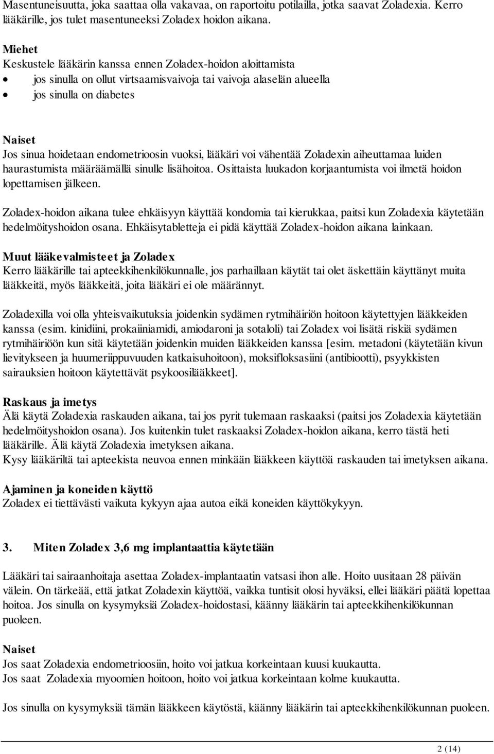 endometrioosin vuoksi, lääkäri voi vähentää Zoladexin aiheuttamaa luiden haurastumista määräämällä sinulle lisähoitoa. Osittaista luukadon korjaantumista voi ilmetä hoidon lopettamisen jälkeen.