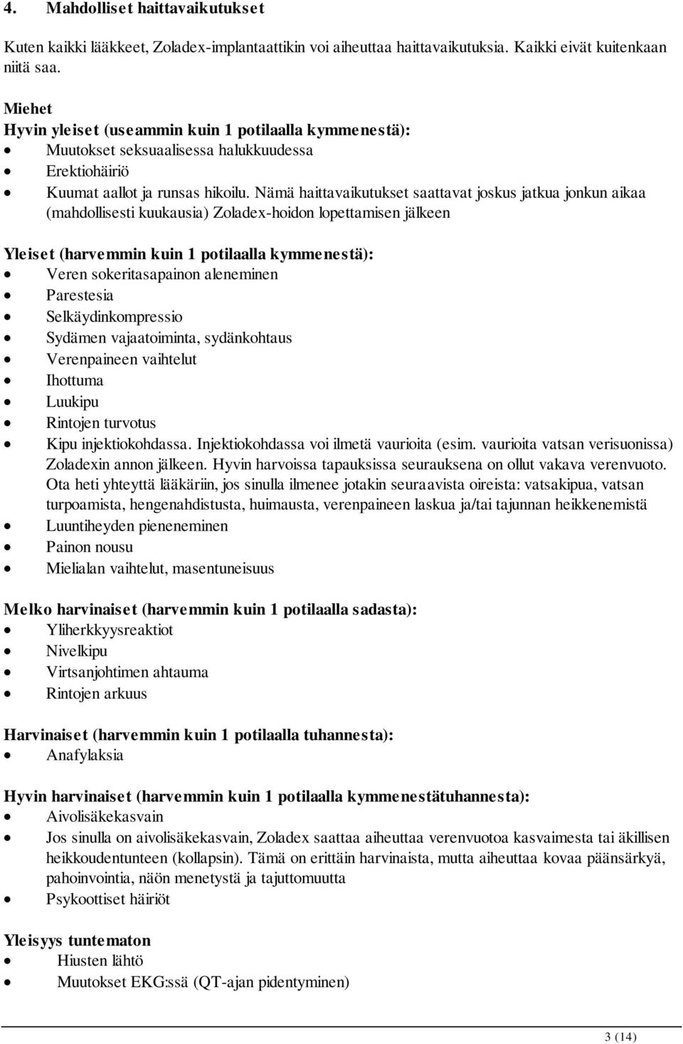Nämä haittavaikutukset saattavat joskus jatkua jonkun aikaa (mahdollisesti kuukausia) Zoladex-hoidon lopettamisen jälkeen Yleiset (harvemmin kuin 1 potilaalla kymmenestä): Veren sokeritasapainon