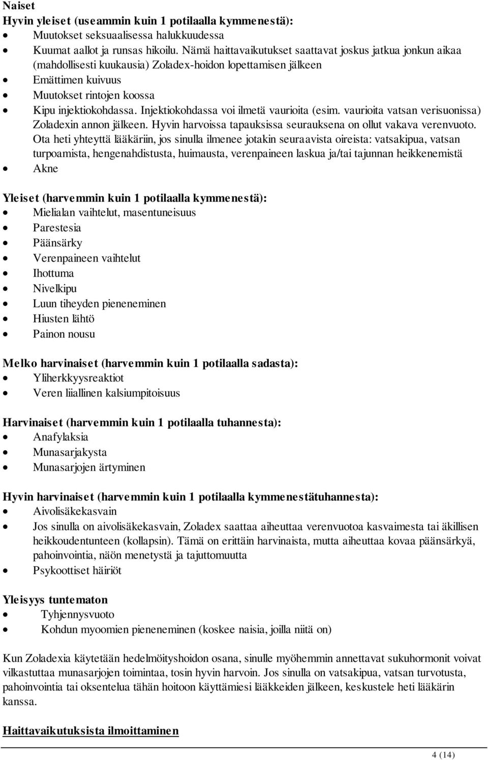 Injektiokohdassa voi ilmetä vaurioita (esim. vaurioita vatsan verisuonissa) Zoladexin annon jälkeen. Hyvin harvoissa tapauksissa seurauksena on ollut vakava verenvuoto.