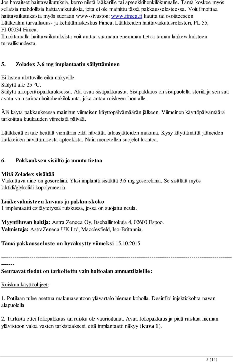 fi kautta tai osoitteeseen Lääkealan turvallisuus- ja kehittämiskeskus Fimea, Lääkkeiden haittavaikutusrekisteri, PL 55, FI-00034 Fimea.