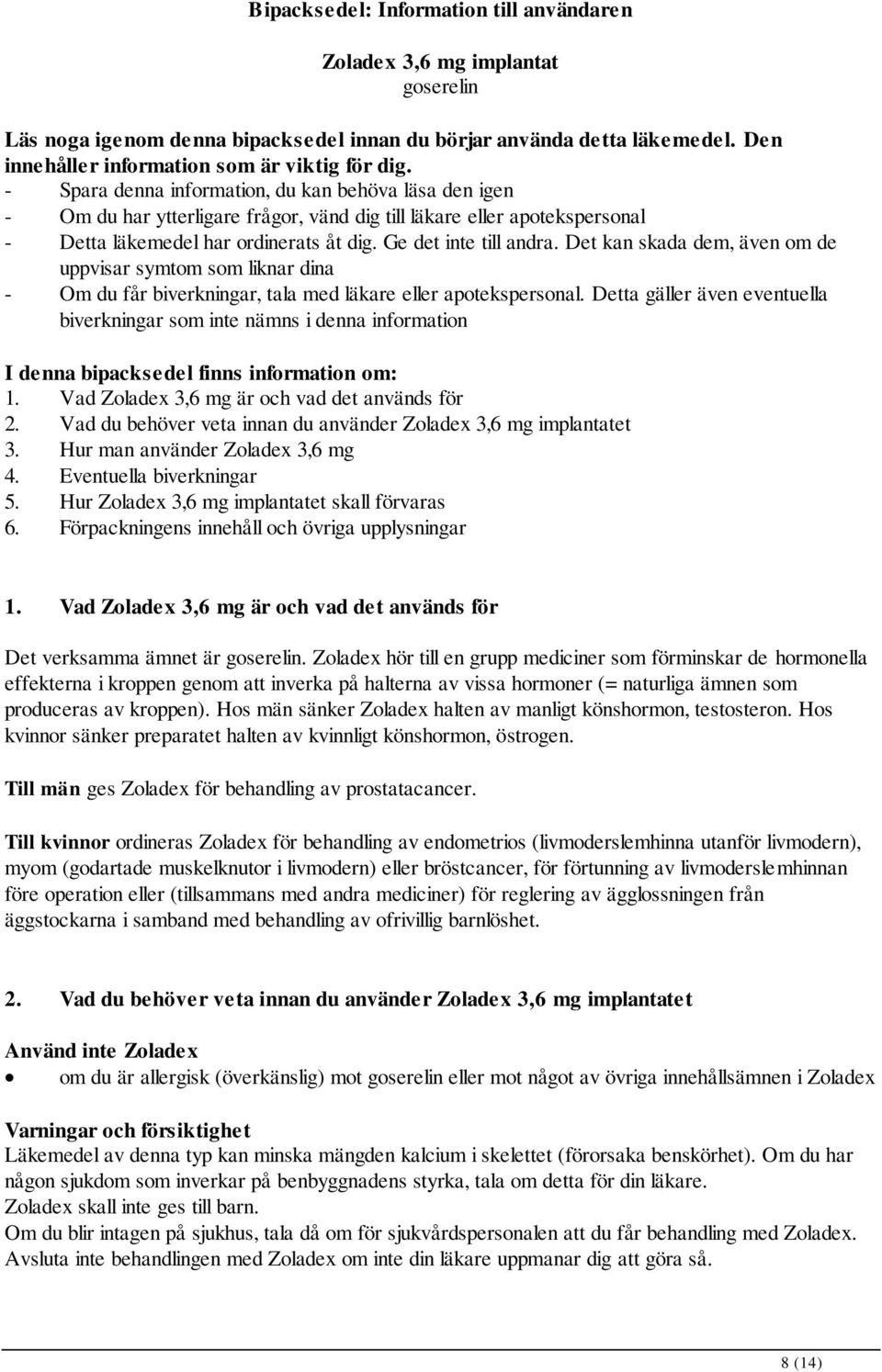 Det kan skada dem, även om de uppvisar symtom som liknar dina - Om du får biverkningar, tala med läkare eller apotekspersonal.