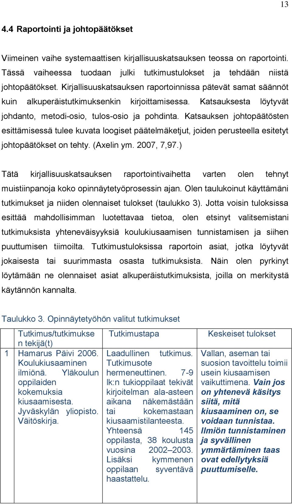 Katsauksen johtopäätösten esittämisessä tulee kuvata loogiset päätelmäketjut, joiden perusteella esitetyt johtopäätökset on tehty. (Axelin ym. 2007, 7,97.