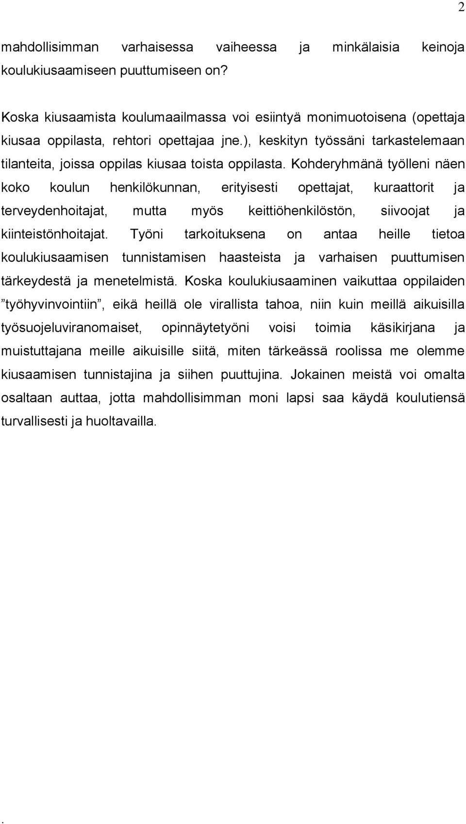 Kohderyhmänä työlleni näen koko koulun henkilökunnan, erityisesti opettajat, kuraattorit ja terveydenhoitajat, mutta myös keittiöhenkilöstön, siivoojat ja kiinteistönhoitajat.