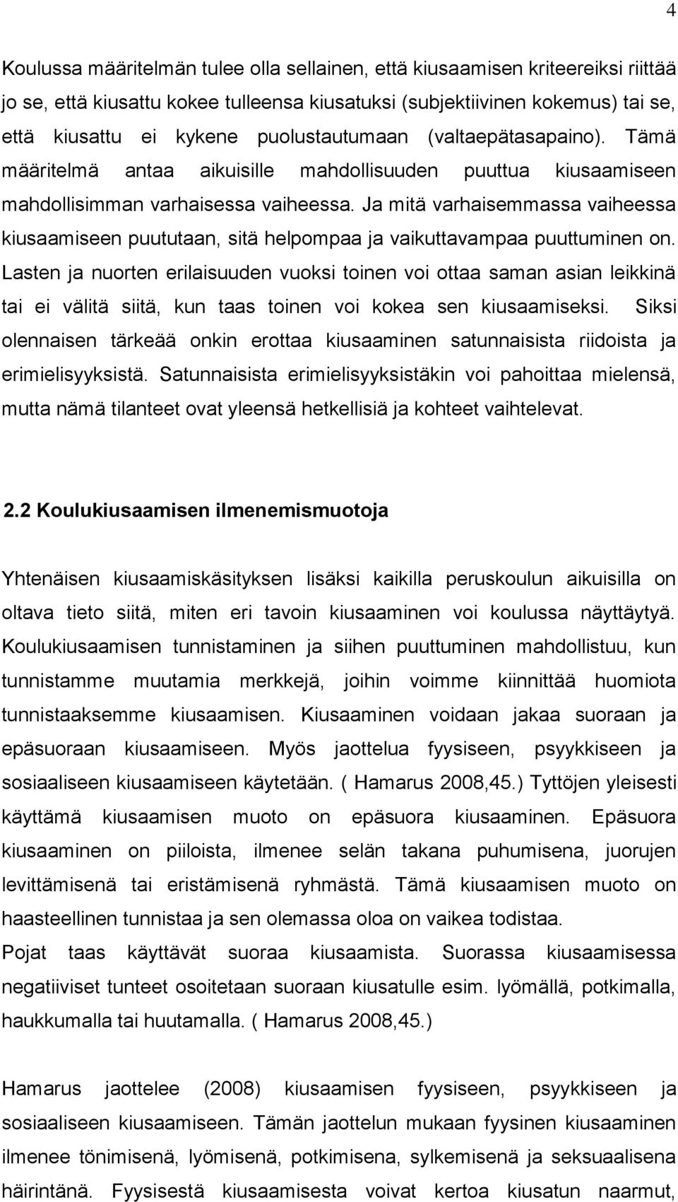 Ja mitä varhaisemmassa vaiheessa kiusaamiseen puututaan, sitä helpompaa ja vaikuttavampaa puuttuminen on.