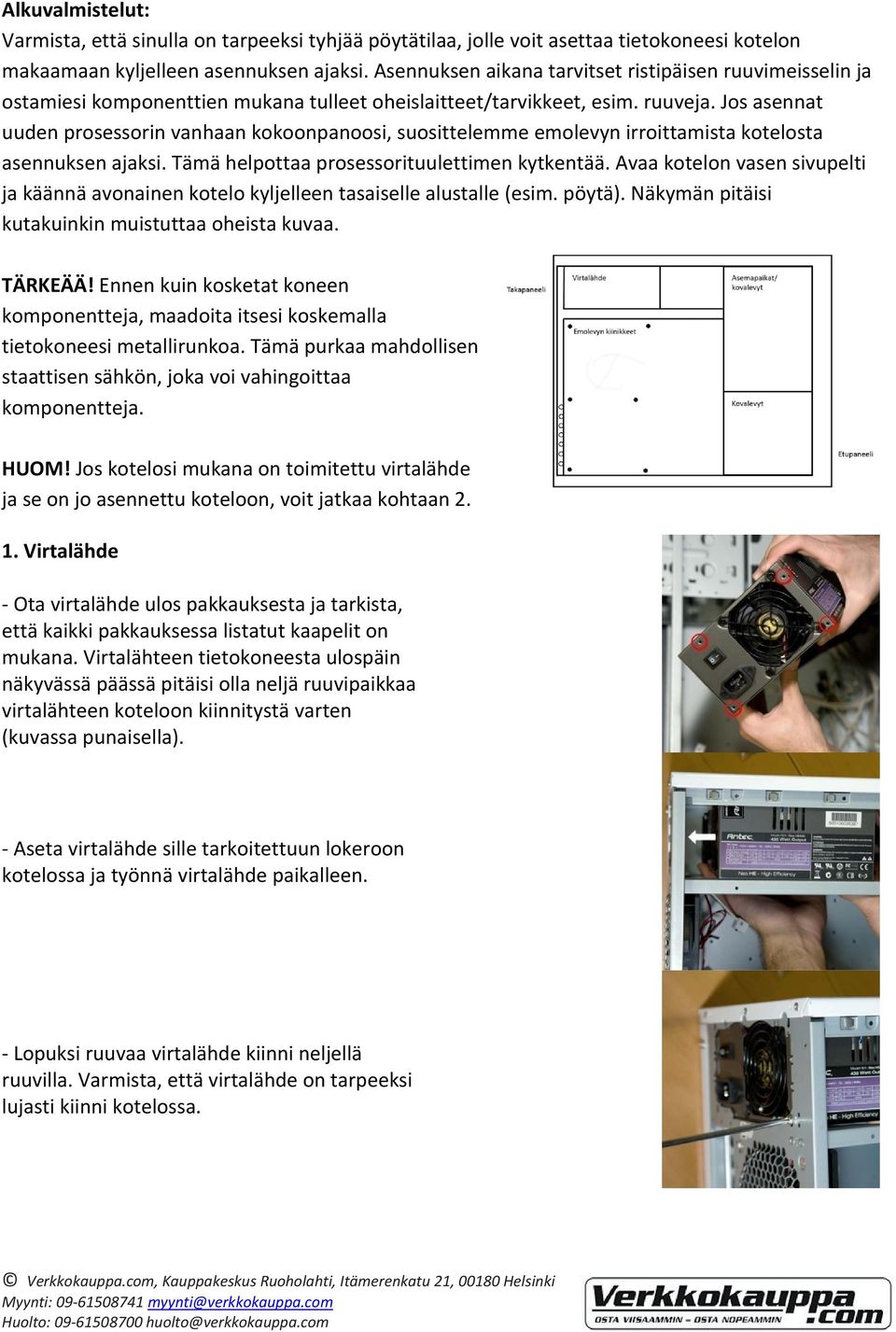 Jos asennat uuden prosessorin vanhaan kokoonpanoosi, suosittelemme emolevyn irroittamista kotelosta asennuksen ajaksi. Tämä helpottaa prosessorituulettimen kytkentää.