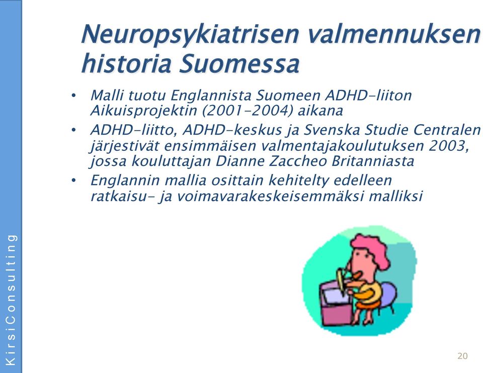 järjestivät ensimmäisen valmentajakoulutuksen 2003, jossa kouluttajan Dianne Zaccheo