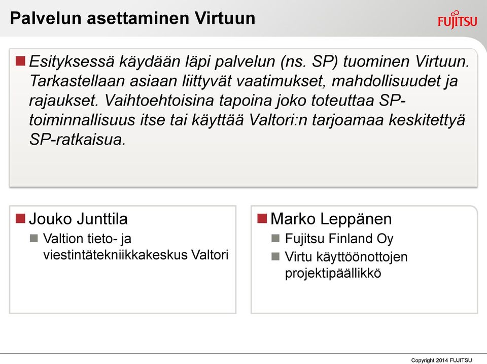 Vaihtoehtoisina tapoina joko toteuttaa SPtoiminnallisuus itse tai käyttää Valtori:n tarjoamaa keskitettyä