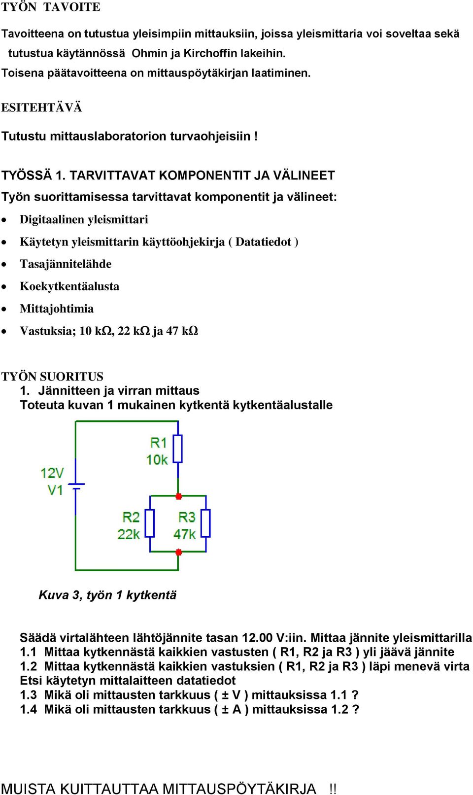 TARVITTAVAT KOMPONENTIT JA VÄLINEET Työn suorittamisessa tarvittavat komponentit ja välineet: Digitaalinen yleismittari Käytetyn yleismittarin käyttöohjekirja ( Datatiedot ) Tasajännitelähde