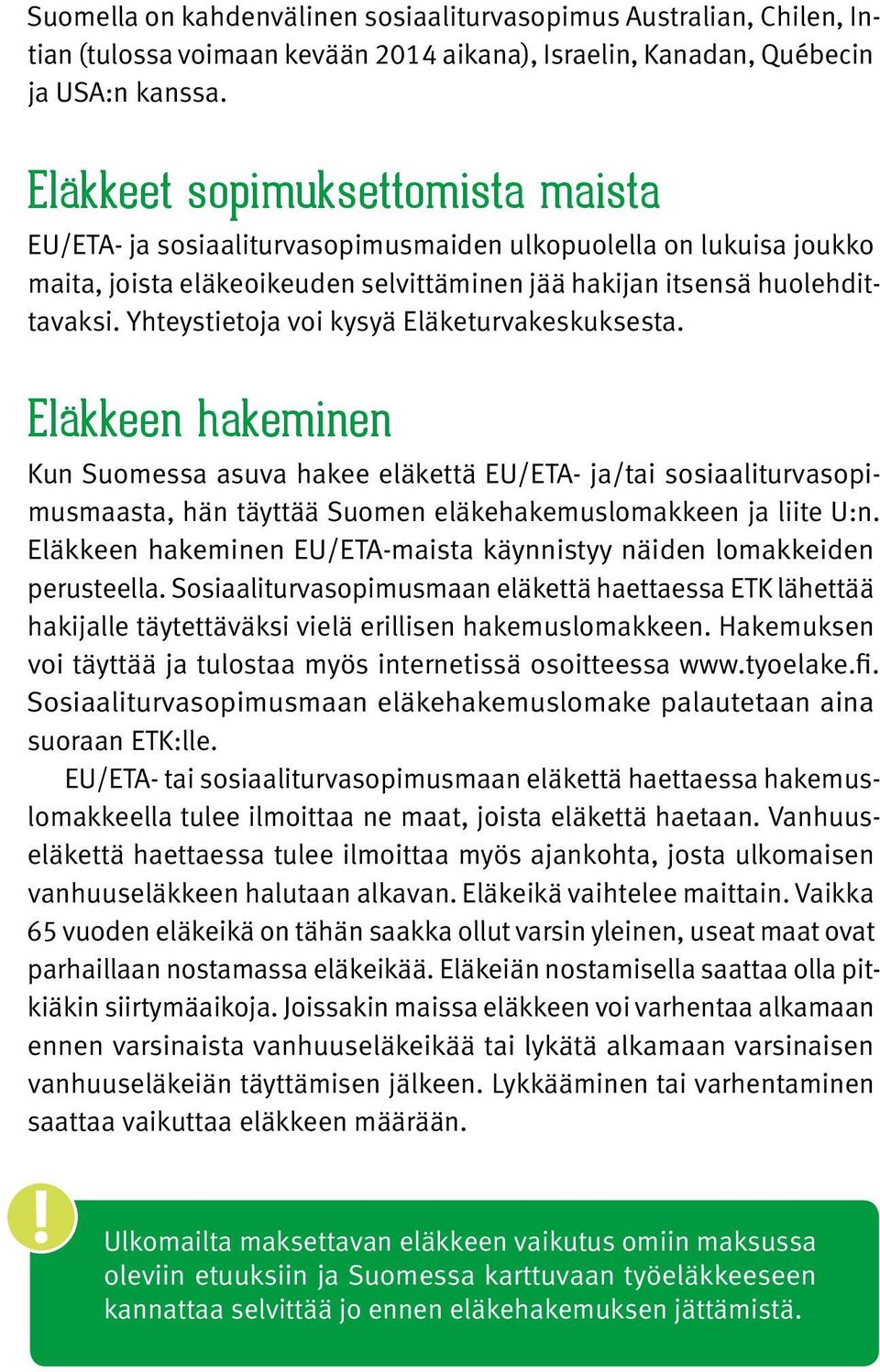 Yhteystietoja voi kysyä Eläketurvakeskuksesta. Eläkkeen hakeminen Kun Suomessa asuva hakee eläkettä EU/ETA- ja/tai sosiaaliturvasopimusmaasta, hän täyttää Suomen eläkehakemuslomakkeen ja liite U:n.