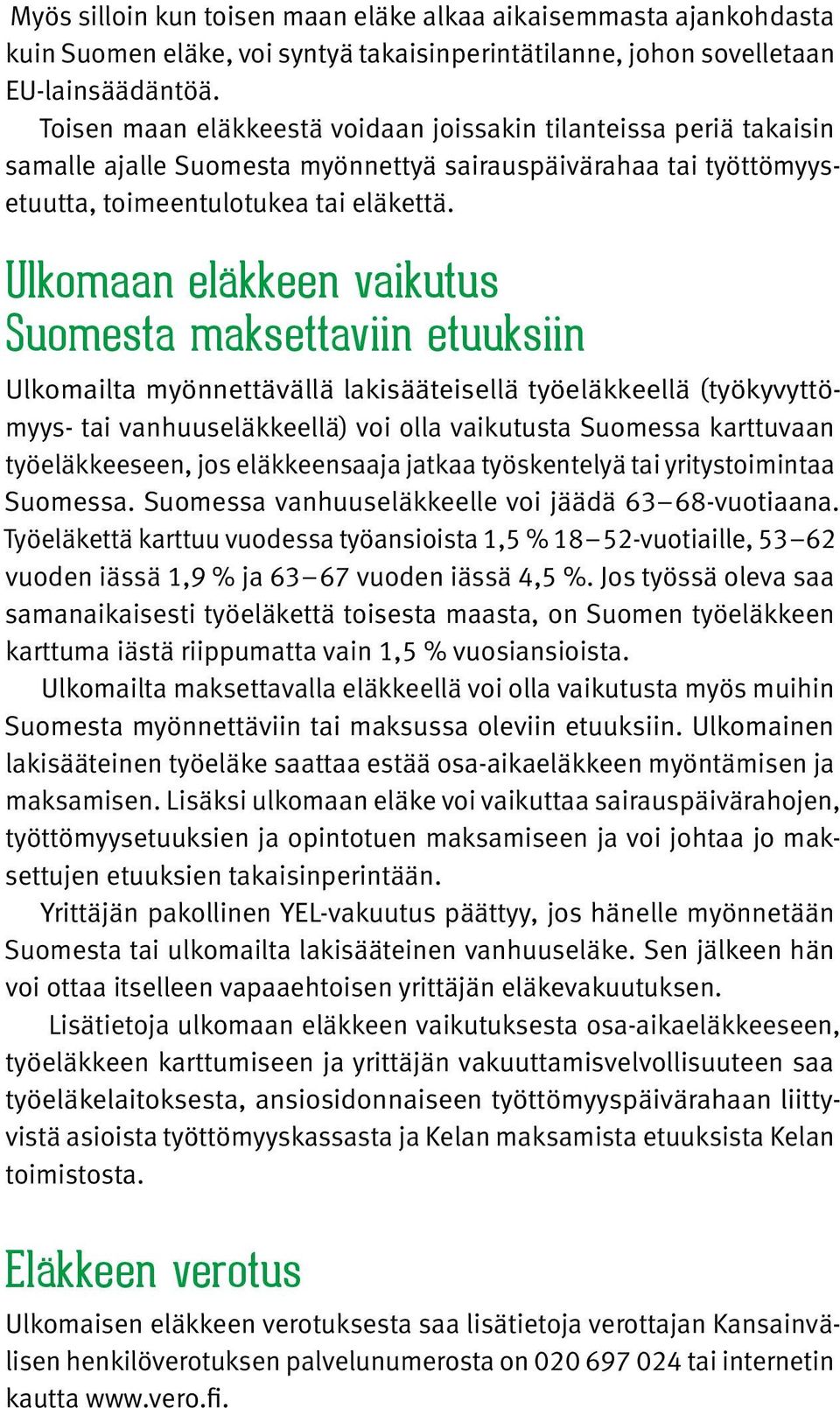 Ulkomaan eläkkeen vaikutus Suomesta maksettaviin etuuksiin Ulkomailta myönnettävällä lakisääteisellä työeläkkeellä (työkyvyttömyys- tai vanhuuseläkkeellä) voi olla vaikutusta Suomessa karttuvaan